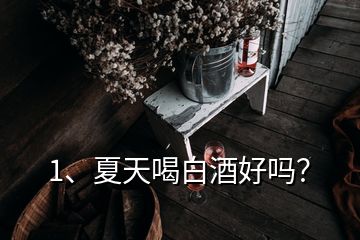 1、夏天喝白酒好嗎？