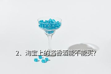 2、淘寶上的醬香酒能不能買？