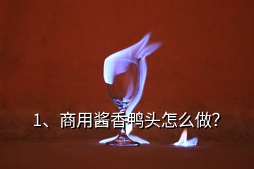 1、商用醬香鴨頭怎么做？