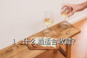 1、什么酒適合收藏？