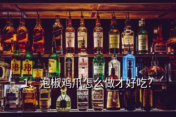 1、泡椒雞爪怎么做才好吃？