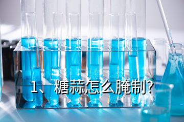 1、糖蒜怎么腌制？