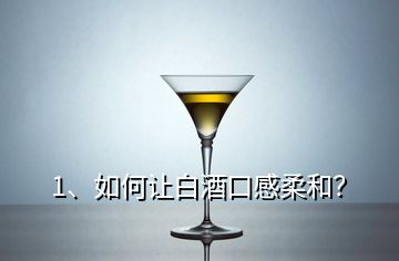 1、如何讓白酒口感柔和？