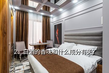 2、白酒的香味和什么成分有關(guān)？