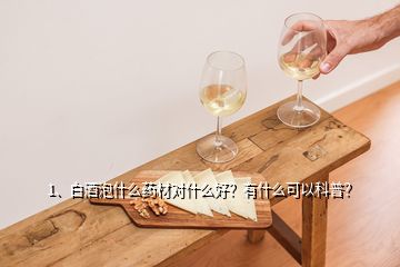 1、白酒泡什么藥材對(duì)什么好？有什么可以科普？