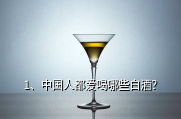 1、中國(guó)人都愛喝哪些白酒？