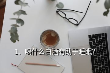 1、喝什么白酒有助于睡眠？