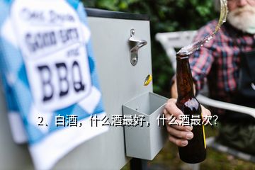 2、白酒，什么酒最好，什么酒最次？