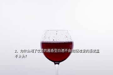 2、為什么喝了優(yōu)質(zhì)的醬香型白酒不會(huì)出現(xiàn)難受的感覺且不上頭？