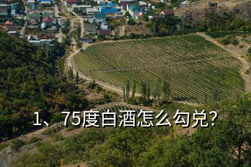 1、75度白酒怎么勾兌？