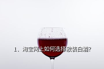 1、淘寶網(wǎng)上如何選擇散裝白酒？