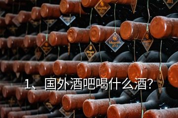 1、國(guó)外酒吧喝什么酒？