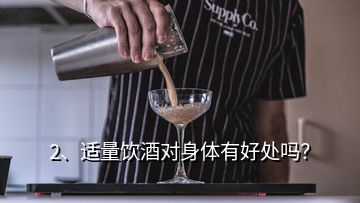 2、適量飲酒對(duì)身體有好處嗎？