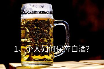 1、個(gè)人如何保存白酒？