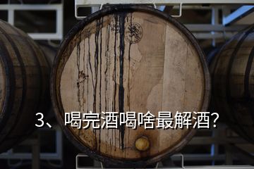 3、喝完酒喝啥最解酒？