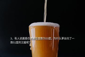 3、有人說醬香白酒最佳度數(shù)為53度，為什么茅臺出了一款51度的漢醬呢？