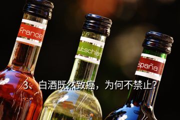 3、白酒既然致癌，為何不禁止？