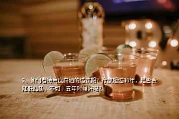 2、如何看待高度白酒的適飲期？存放超過30年，是否會(huì)降低品質(zhì)，不如十五年時(shí)候好喝？