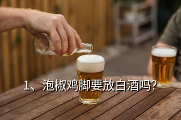 1、泡椒雞腳要放白酒嗎？