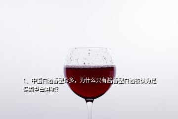 1、中國白酒香型眾多，為什么只有醬香型白酒被認(rèn)為是健康型白酒呢？