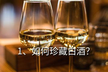 1、如何珍藏白酒？