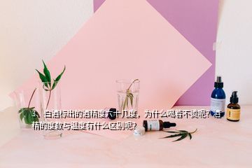 3、白酒標出的酒精度六十幾度，為什么喝著不燙呢？酒精的度數(shù)與溫度有什么區(qū)別呢？