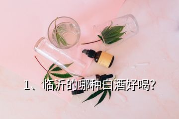 1、臨沂的哪種白酒好喝？