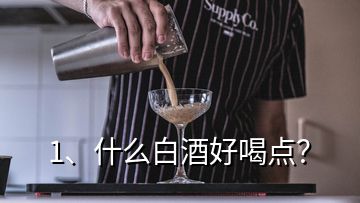 1、什么白酒好喝點(diǎn)？