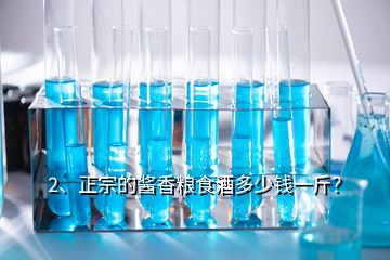 2、正宗的醬香糧食酒多少錢(qián)一斤？