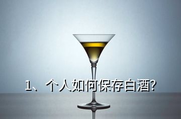 1、個人如何保存白酒？