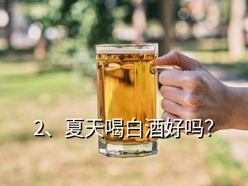 2、夏天喝白酒好嗎？