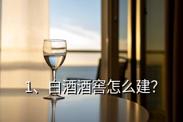 1、白酒酒窖怎么建？