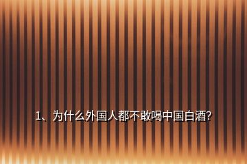 1、為什么外國人都不敢喝中國白酒？