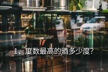 1、度數(shù)最高的酒多少度？