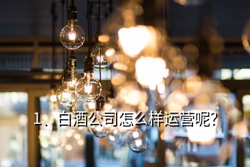 1、白酒公司怎么樣運營呢？