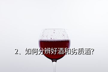 2、如何分辨好酒和劣質(zhì)酒？