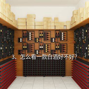 3、怎么看一款白酒好不好？