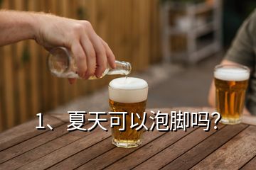 1、夏天可以泡腳嗎？