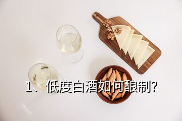 1、低度白酒如何釀制？