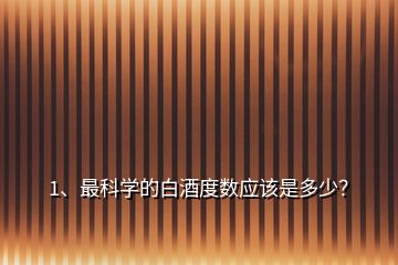 1、最科學(xué)的白酒度數(shù)應(yīng)該是多少？