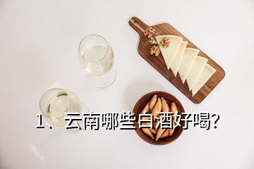 1、云南哪些白酒好喝？