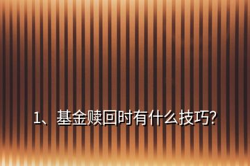 1、基金贖回時有什么技巧？