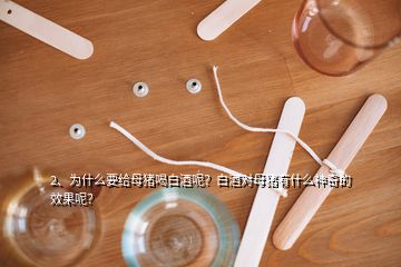 2、為什么要給母豬喝白酒呢？白酒對(duì)母豬有什么神奇的效果呢？