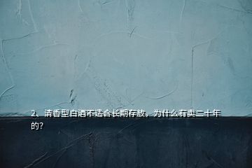 2、清香型白酒不適合長(zhǎng)期存放，為什么有賣(mài)二十年的？