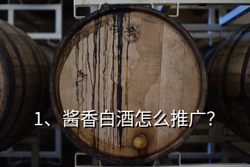 1、醬香白酒怎么推廣？