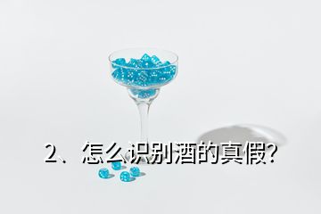 2、怎么識別酒的真假？