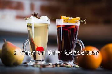 2、江津白酒哪個廠的正宗？勾兌酒還是純糧酒？
