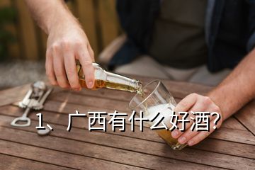 1、廣西有什么好酒？