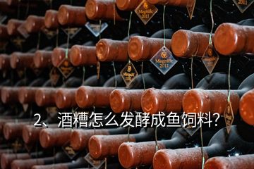 2、酒糟怎么發(fā)酵成魚飼料？