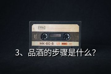 3、品酒的步驟是什么？